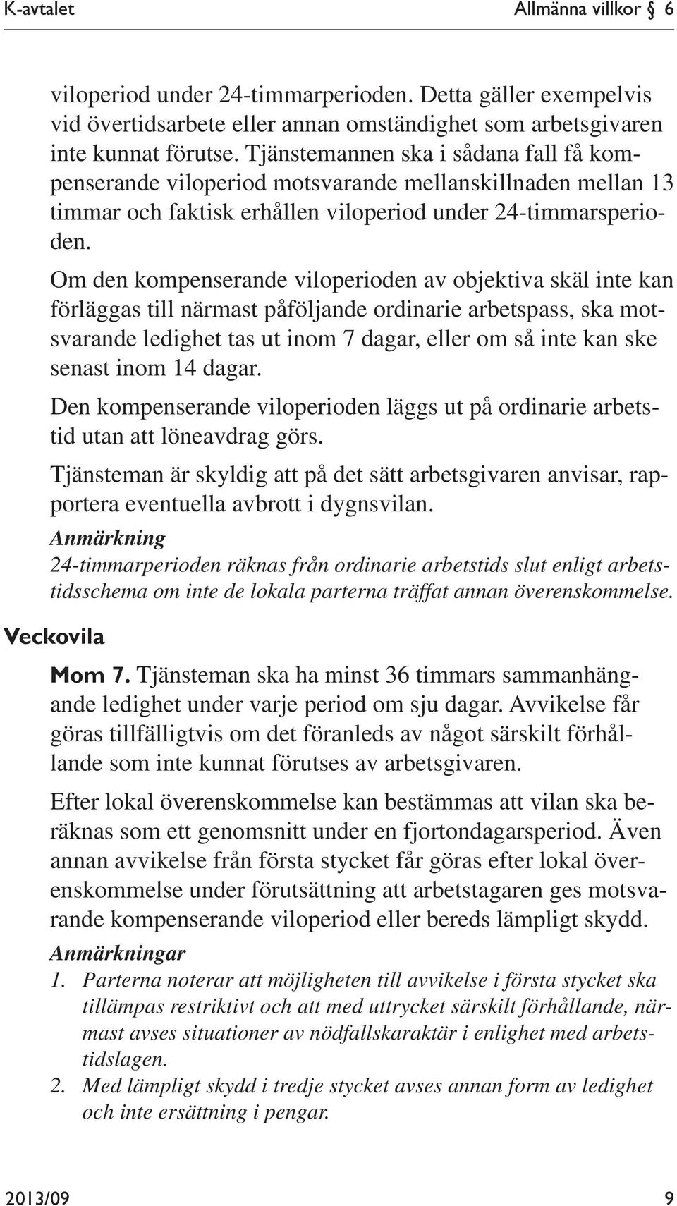 Om den kompenserande viloperioden av objektiva skäl inte kan förläggas till närmast påföljande ordinarie arbetspass, ska motsvarande ledighet tas ut inom 7 dagar, eller om så inte kan ske senast inom