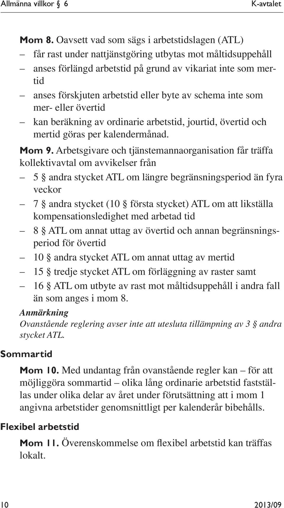 byte av schema inte som mer- eller övertid kan beräkning av ordinarie arbetstid, jourtid, övertid och mertid göras per kalendermånad. Mom 9.