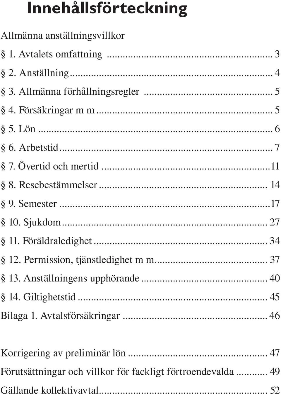 Föräldraledighet... 34 12. Permission, tjänstledighet m m... 37 13. Anställningens upphörande... 40 14. Giltighetstid... 45 Bilaga 1.