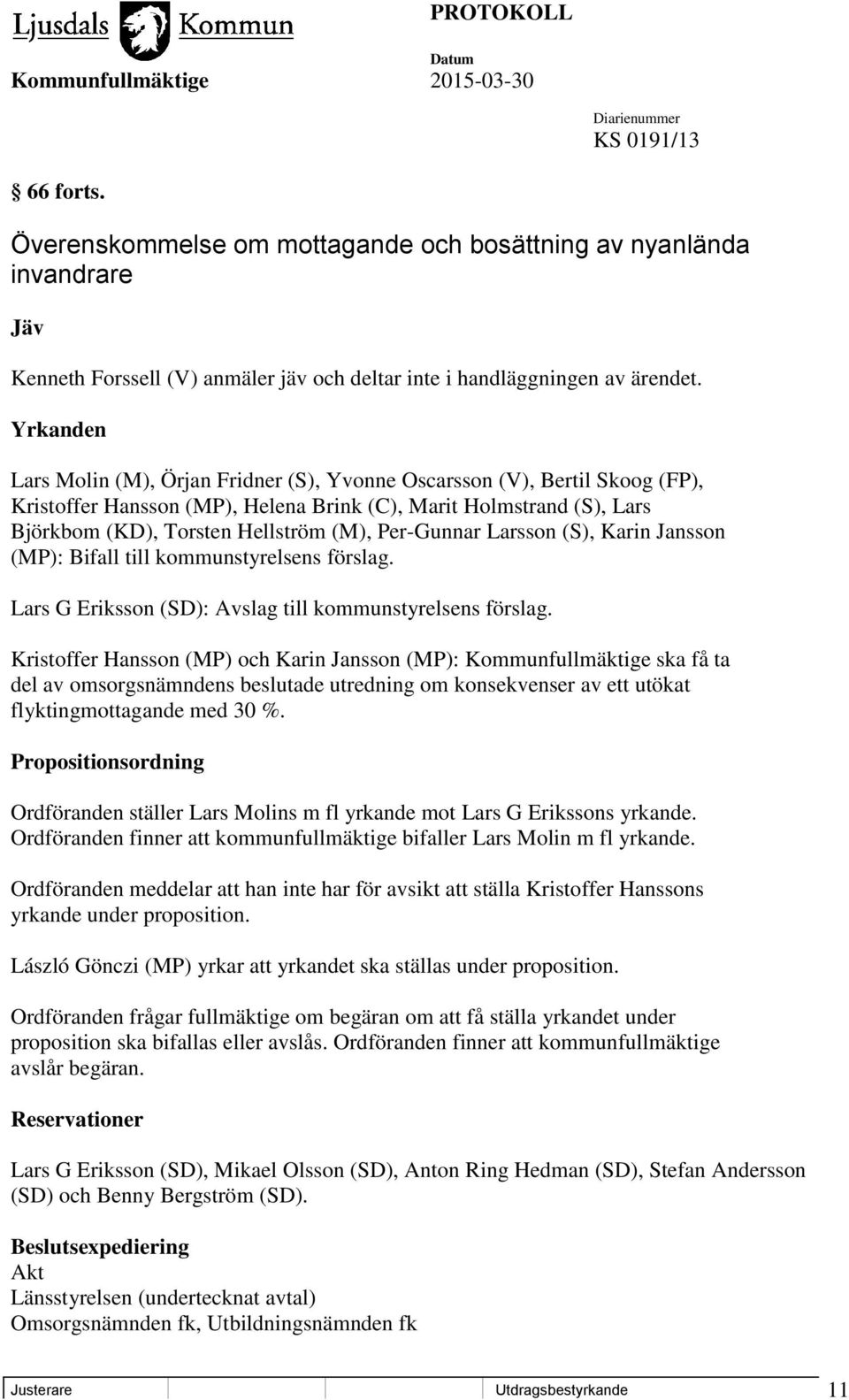 Per-Gunnar Larsson (S), Karin Jansson (MP): Bifall till kommunstyrelsens förslag. Lars G Eriksson (SD): Avslag till kommunstyrelsens förslag.