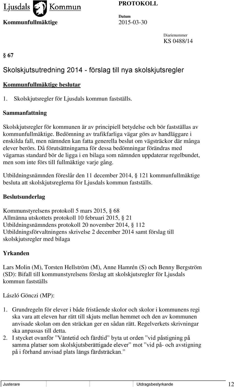 Bedömning av trafikfarliga vägar görs av handläggare i enskilda fall, men nämnden kan fatta generella beslut om vägsträckor där många elever berörs.