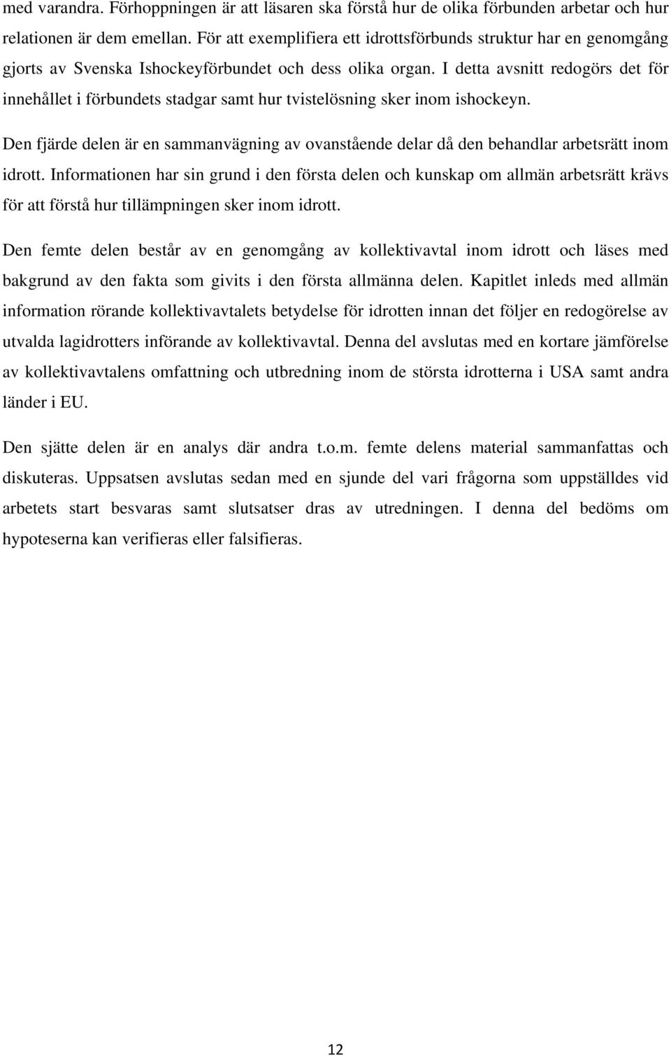 I detta avsnitt redogörs det för innehållet i förbundets stadgar samt hur tvistelösning sker inom ishockeyn.