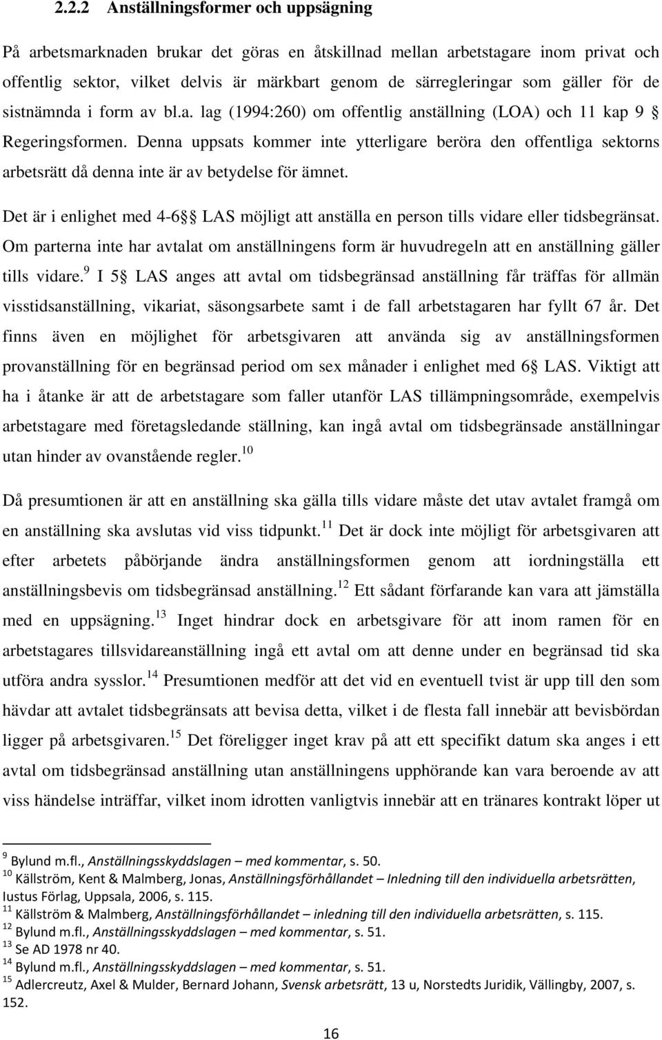 Denna uppsats kommer inte ytterligare beröra den offentliga sektorns arbetsrätt då denna inte är av betydelse för ämnet.