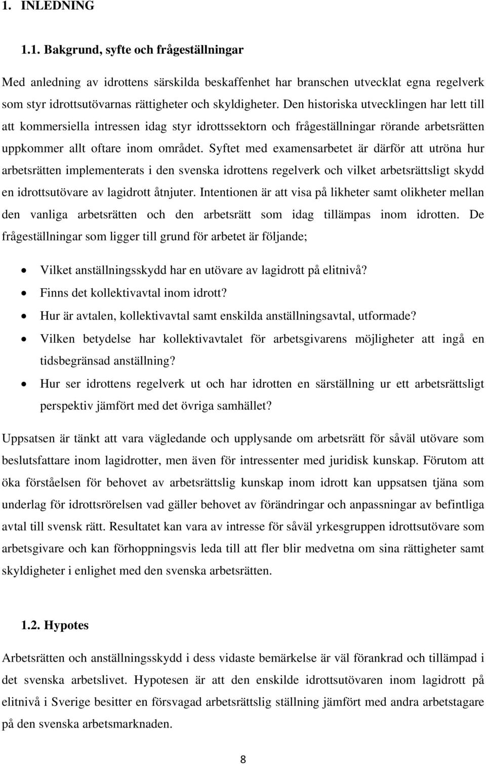 Syftet med examensarbetet är därför att utröna hur arbetsrätten implementerats i den svenska idrottens regelverk och vilket arbetsrättsligt skydd en idrottsutövare av lagidrott åtnjuter.