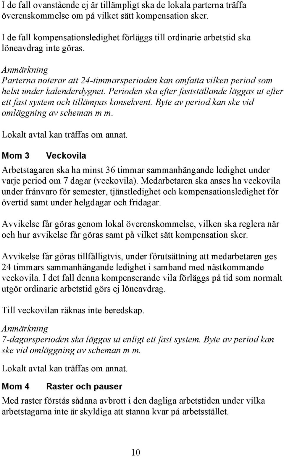 Anmärkning Parterna noterar att 24-timmarsperioden kan omfatta vilken period som helst under kalenderdygnet. Perioden ska efter fastställande läggas ut efter ett fast system och tillämpas konsekvent.