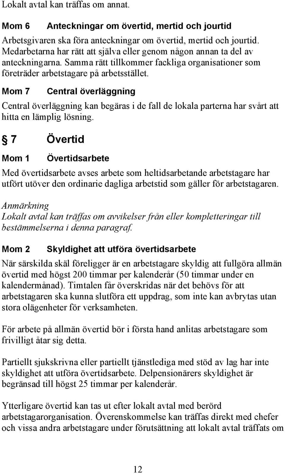 Mom 7 Central överläggning Central överläggning kan begäras i de fall de lokala parterna har svårt att hitta en lämplig lösning.