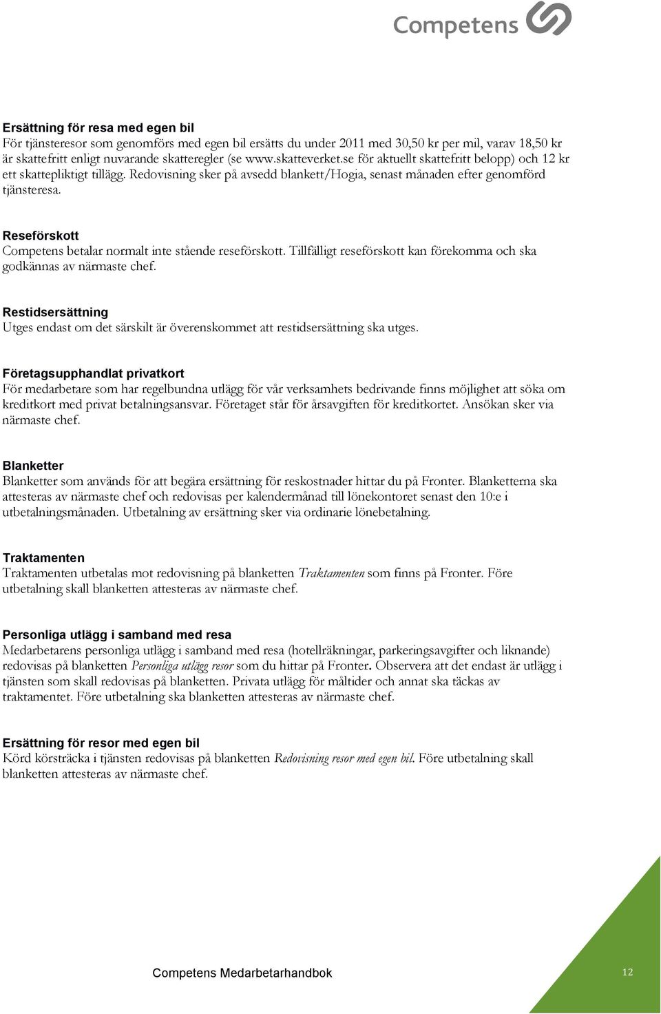 11 Reseförskott Competens betalar normalt inte stående reseförskott. Tillfälligt reseförskott kan förekomma och ska godkännas av närmaste chef.