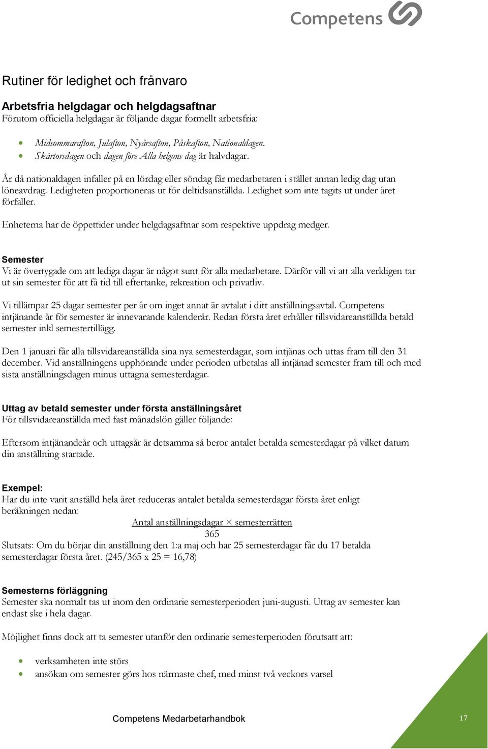 Ledigheten proportioneras ut för deltidsanställda. Ledighet som inte tagits ut under året förfaller. Enheterna har de öppettider under helgdagsaftnar som respektive uppdrag medger.