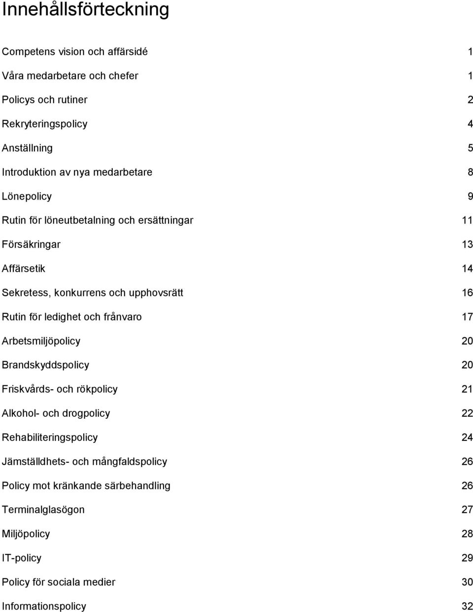 ledighet och frånvaro 17 Arbetsmiljöpolicy 20 Brandskyddspolicy 20 Friskvårds- och rökpolicy 21 Alkohol- och drogpolicy 22 Rehabiliteringspolicy 24