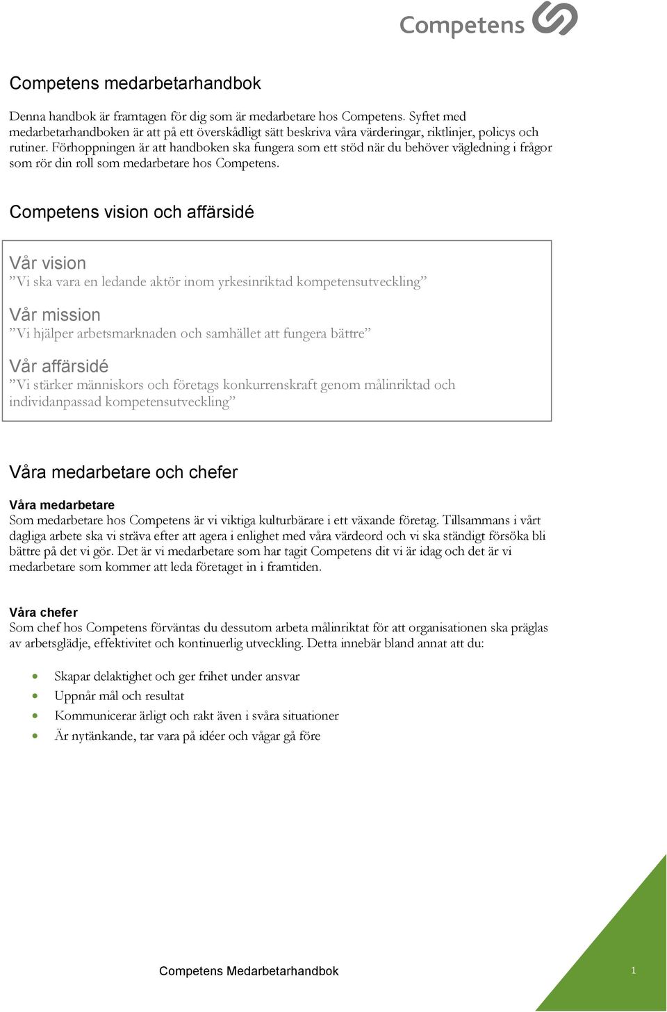 Förhoppningen är att handboken ska fungera som ett stöd när du behöver vägledning i frågor som rör din roll som medarbetare hos Competens.