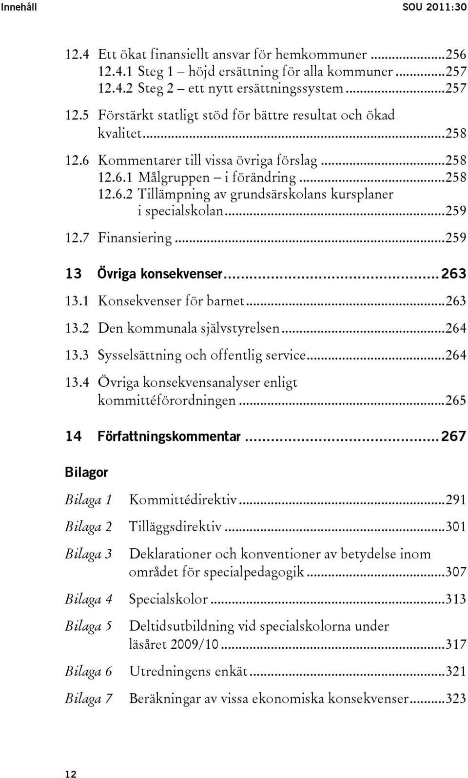 ..259 13 Övriga konsekvenser...263 13.1 Konsekvenser för barnet...263 13.2 Den kommunala självstyrelsen...264 13.3 Sysselsättning och offentlig service...264 13.4 Övriga konsekvensanalyser enligt kommittéförordningen.