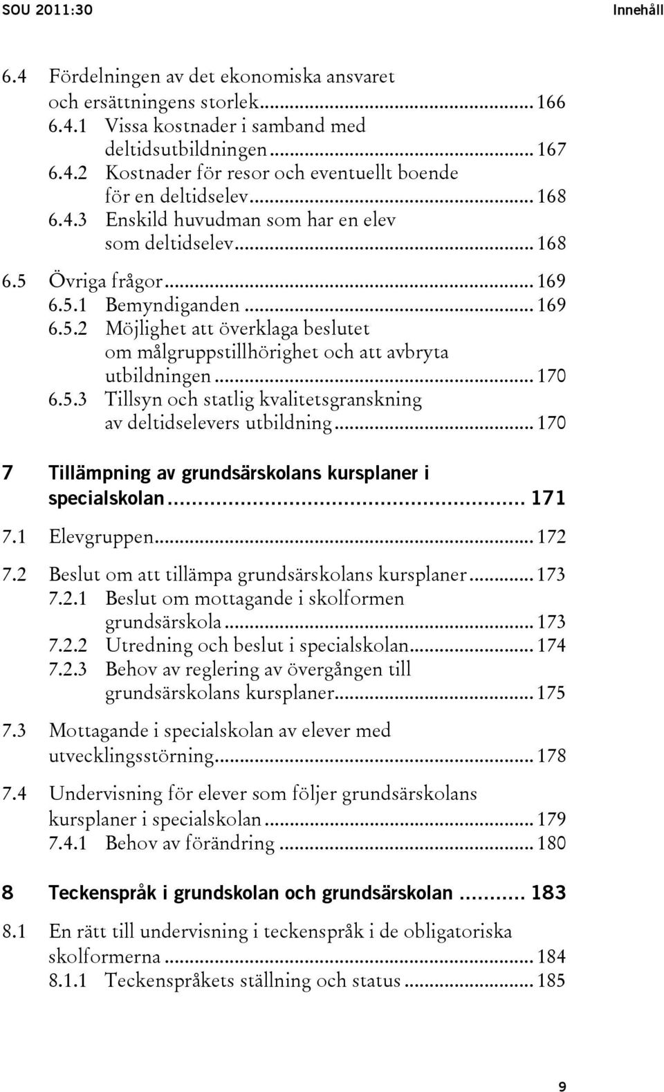 .. 170 6.5.3 Tillsyn och statlig kvalitetsgranskning av deltidselevers utbildning... 170 7 Tillämpning av grundsärskolans kursplaner i specialskolan... 171 7.1 Elevgruppen... 172 7.