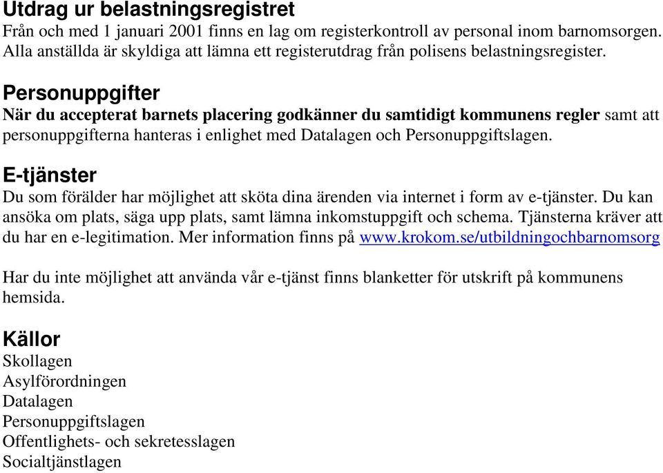 Personuppgifter När du accepterat barnets placering godkänner du samtidigt kommunens regler samt att personuppgifterna hanteras i enlighet med Datalagen och Personuppgiftslagen.