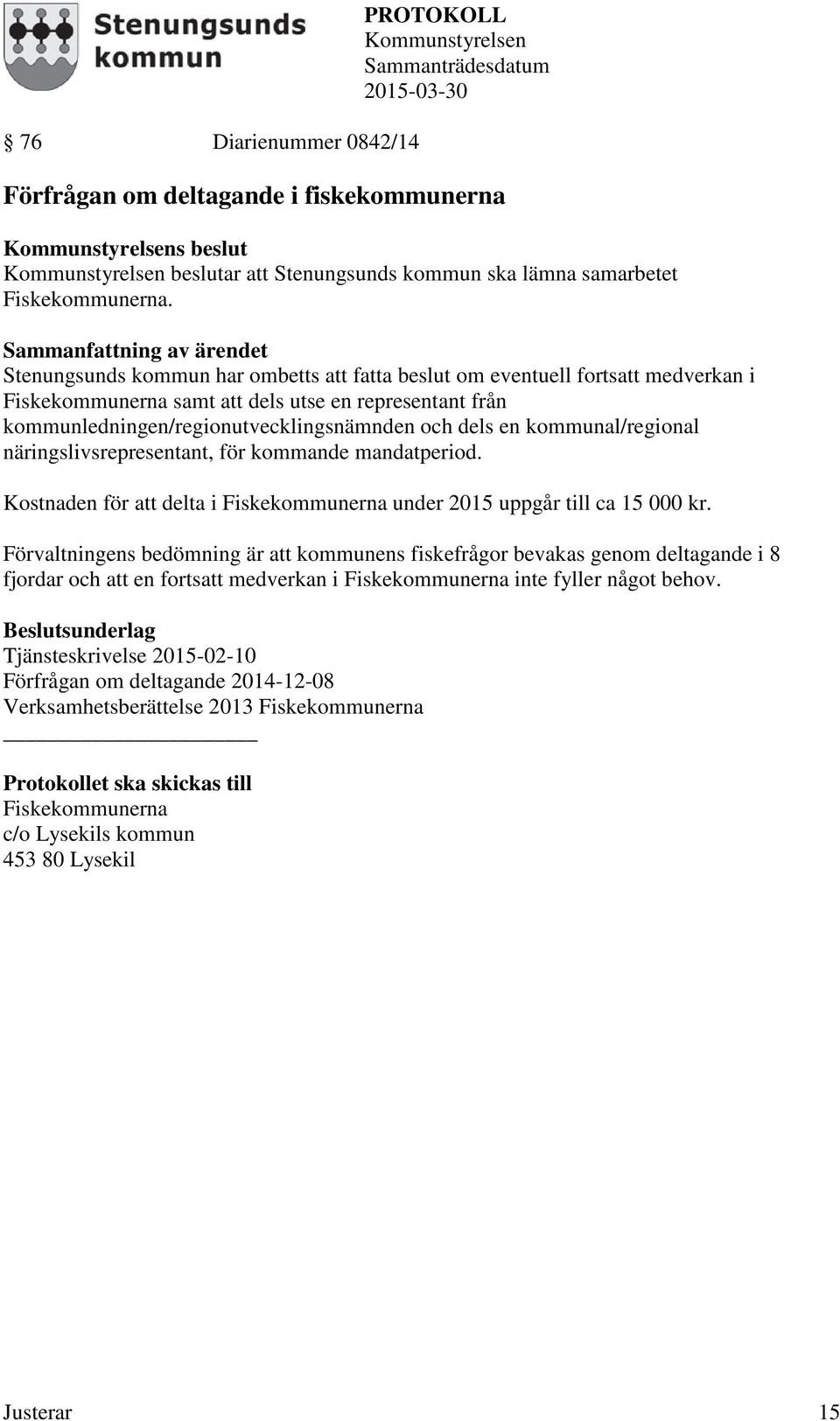 kommunal/regional näringslivsrepresentant, för kommande mandatperiod. Kostnaden för att delta i Fiskekommunerna under 2015 uppgår till ca 15 000 kr.