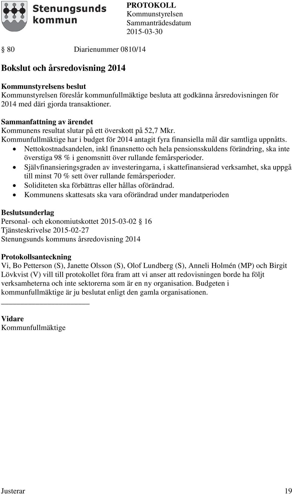 Nettokostnadsandelen, inkl finansnetto och hela pensionsskuldens förändring, ska inte överstiga 98 % i genomsnitt över rullande femårsperioder.