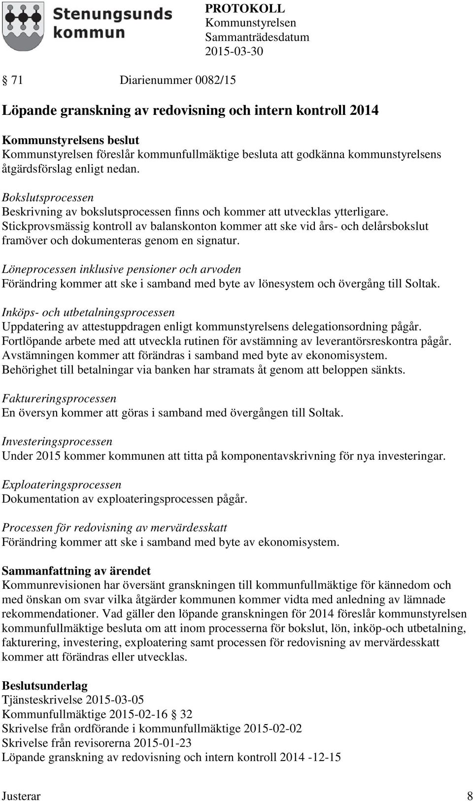 Stickprovsmässig kontroll av balanskonton kommer att ske vid års- och delårsbokslut framöver och dokumenteras genom en signatur.