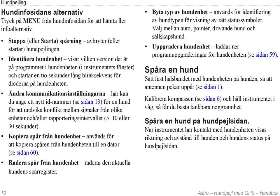 Ändra kommunikationsinställningarna här kan du ange ett nytt id-nummer (se sidan 13) för en hund för att undvika konflikt mellan signaler från olika enheter och/eller rapporteringsintervallet (5, 10