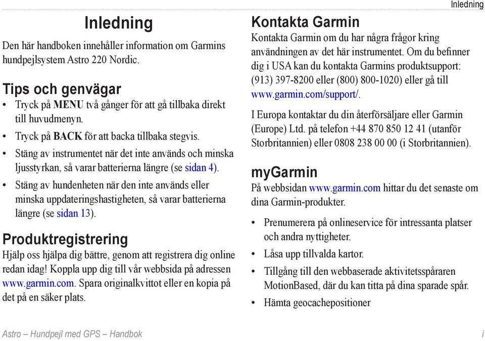 Stäng av hundenheten när den inte används eller minska uppdateringshastigheten, så varar batterierna längre (se sidan 13).