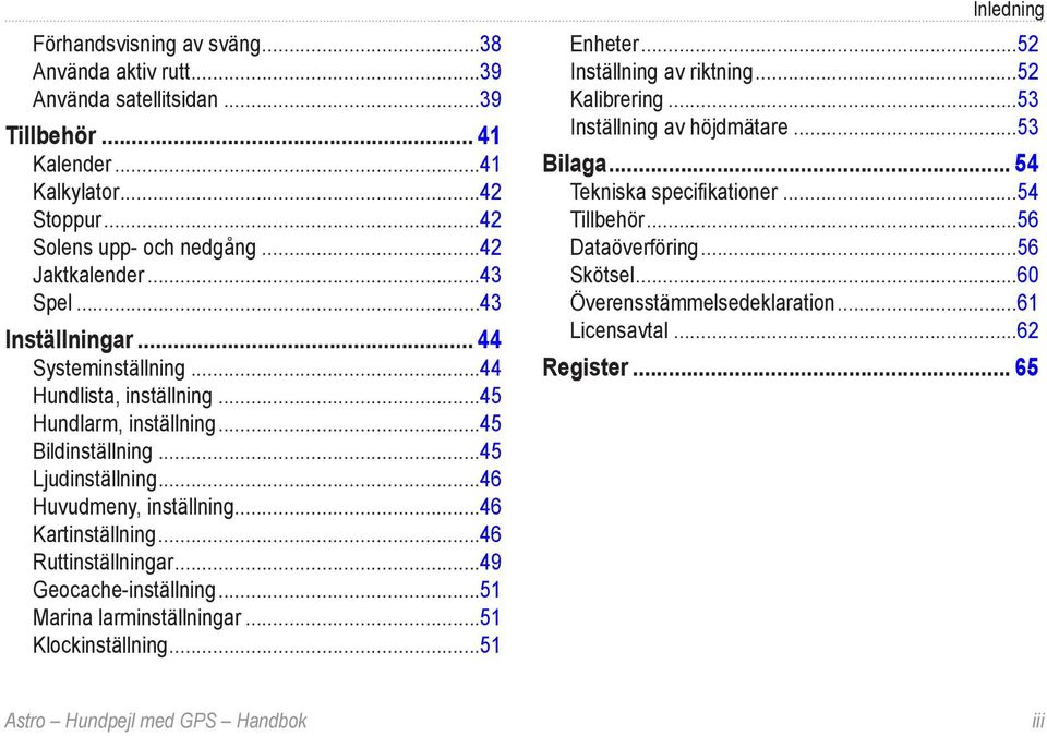 ..46 Ruttinställningar...49 Geocache-inställning...51 Marina larminställningar...51 Klockinställning...51 Inledning Enheter...52 Inställning av riktning...52 Kalibrering.