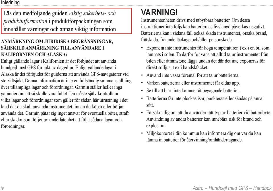 däggdjur. Enligt gällande lagar i Alaska är det förbjudet för guiderna att använda GPS-navigatorer vid storviltsjakt.