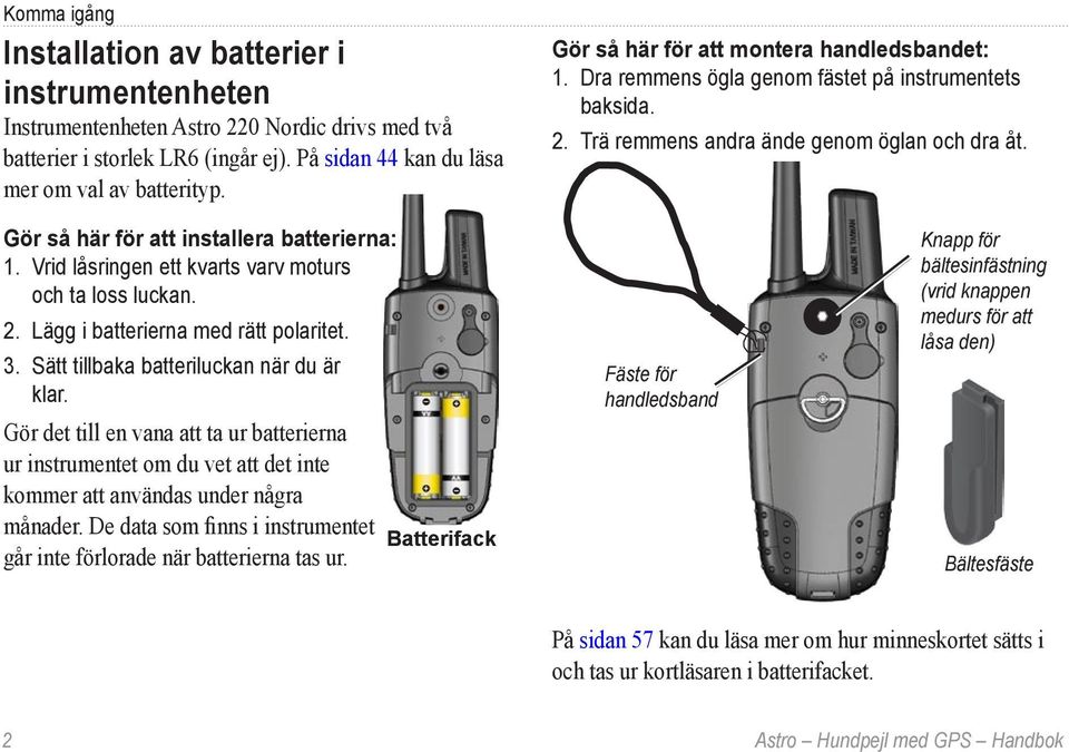 Vrid låsringen ett kvarts varv moturs och ta loss luckan. 2. Lägg i batterierna med rätt polaritet. 3. Sätt tillbaka batteriluckan när du är klar.