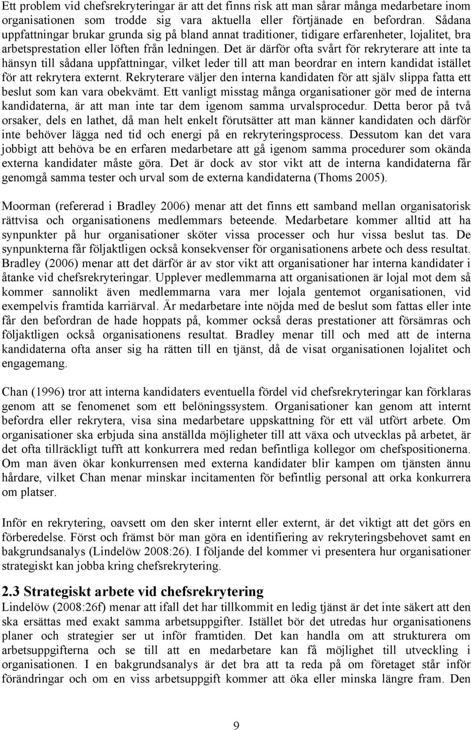 Det är därför ofta svårt för rekryterare att inte ta hänsyn till sådana uppfattningar, vilket leder till att man beordrar en intern kandidat istället för att rekrytera externt.