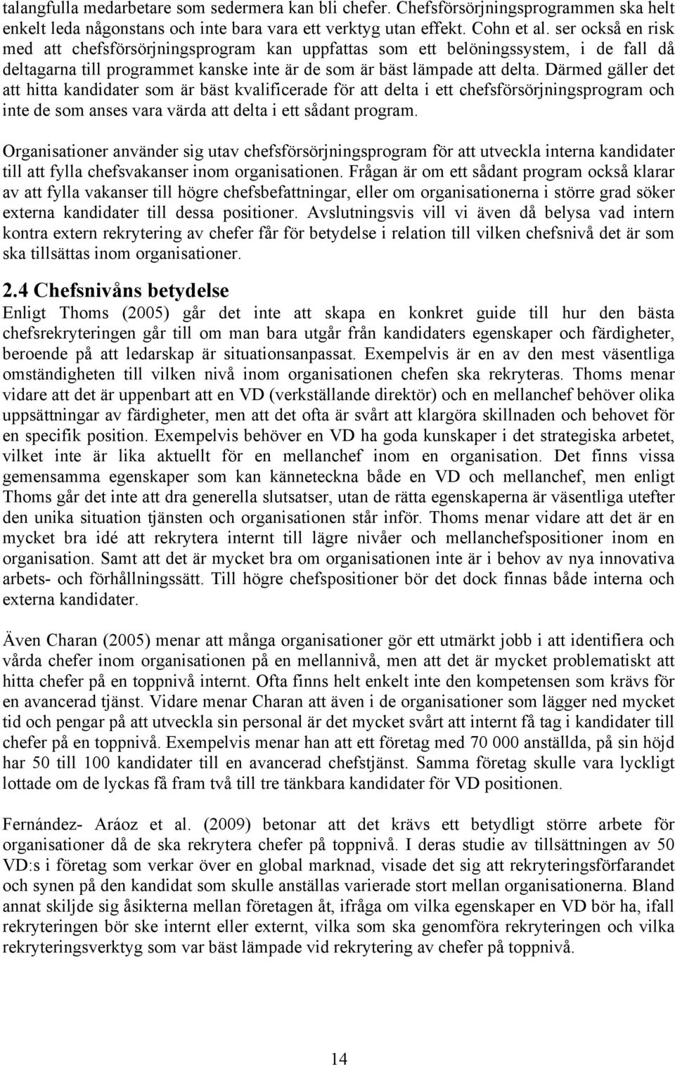 Därmed gäller det att hitta kandidater som är bäst kvalificerade för att delta i ett chefsförsörjningsprogram och inte de som anses vara värda att delta i ett sådant program.