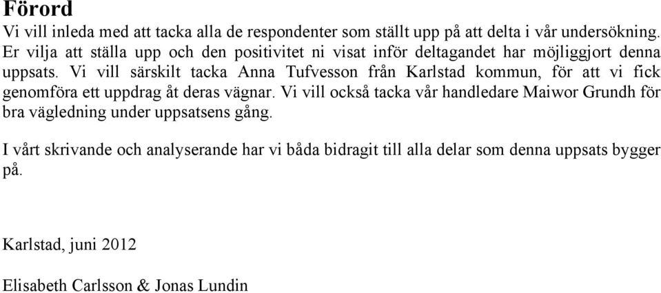 Vi vill särskilt tacka Anna Tufvesson från Karlstad kommun, för att vi fick genomföra ett uppdrag åt deras vägnar.