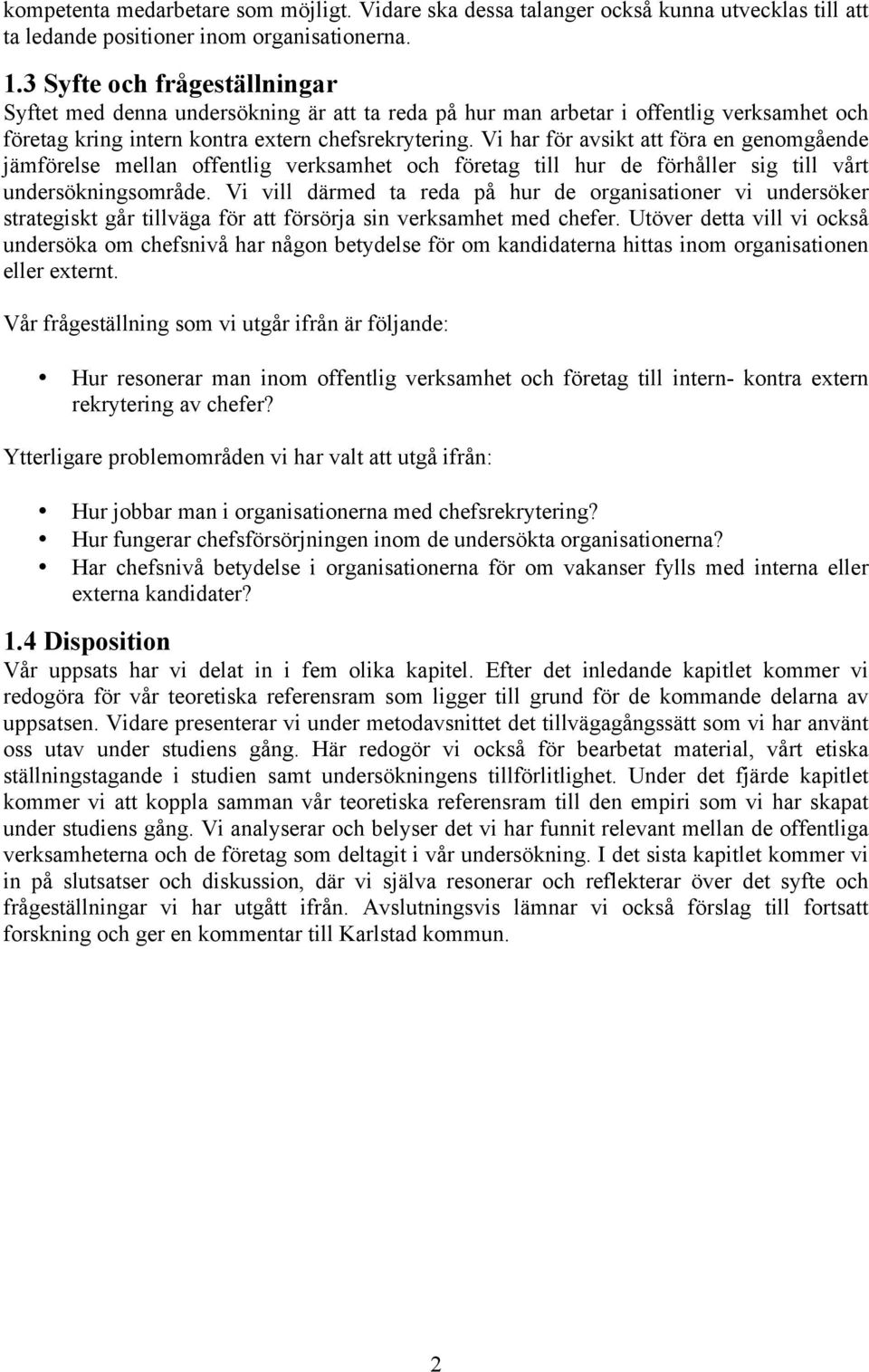 Vi har för avsikt att föra en genomgående jämförelse mellan offentlig verksamhet och företag till hur de förhåller sig till vårt undersökningsområde.