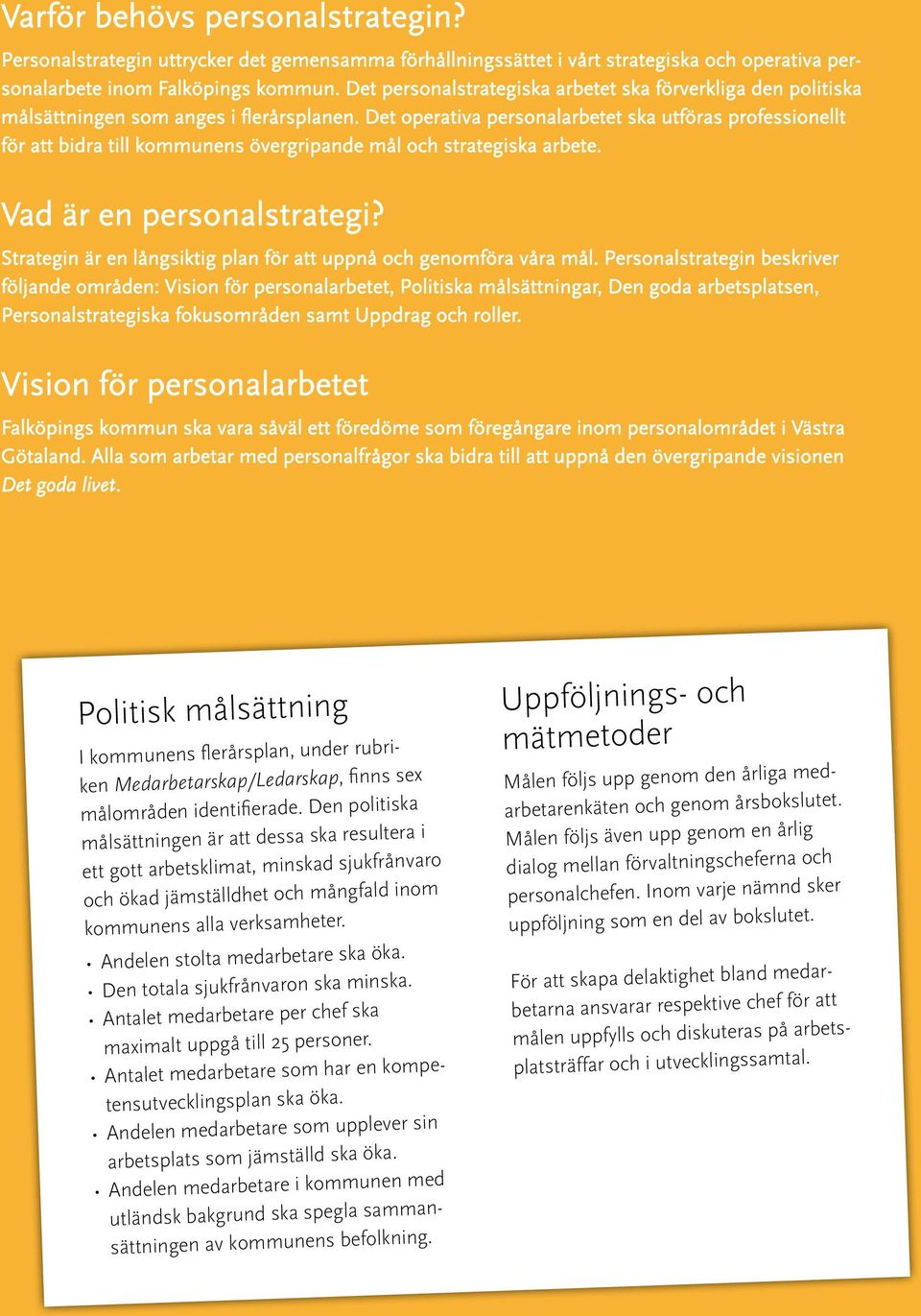 Det operativa personalarbetet ska utföras professionellt för att bidra till kommunens övergripande mål och strategiska arbete. Vad är en personalstrategi?