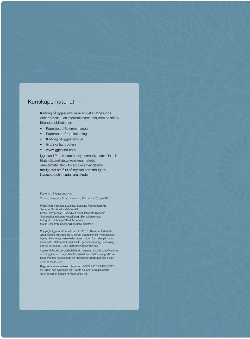 com Iggesund Paperboard har systematiskt samlat in och tillgängliggjort detta kunskapsmaterial Ankarmaterialet för att öka användarens möjligheter att få ut så mycket som möjligt av Invercote och