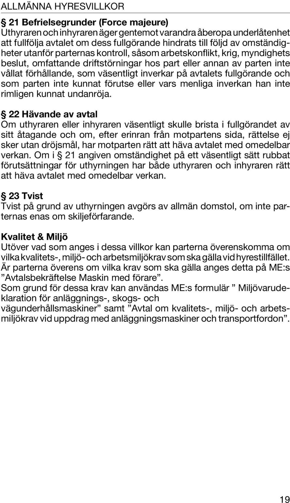 avtalets fullgörande och som parten inte kunnat förutse eller vars menliga inverkan han inte rimligen kunnat undanröja.