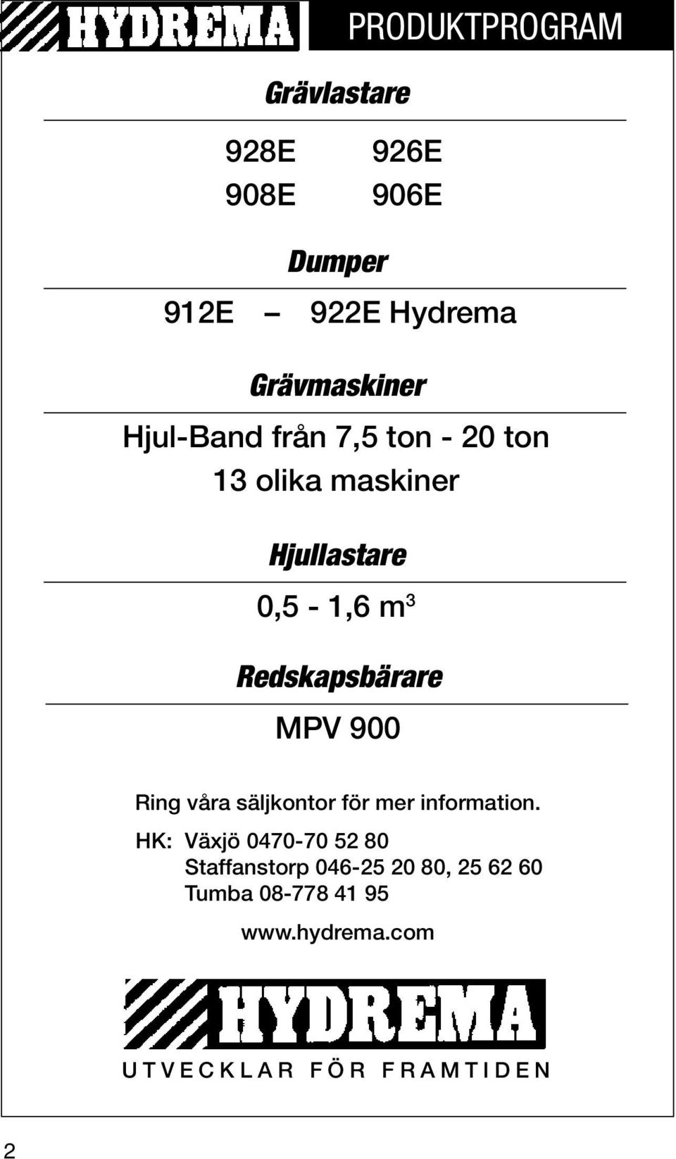 900 Ring våra säljkontor för mer information.