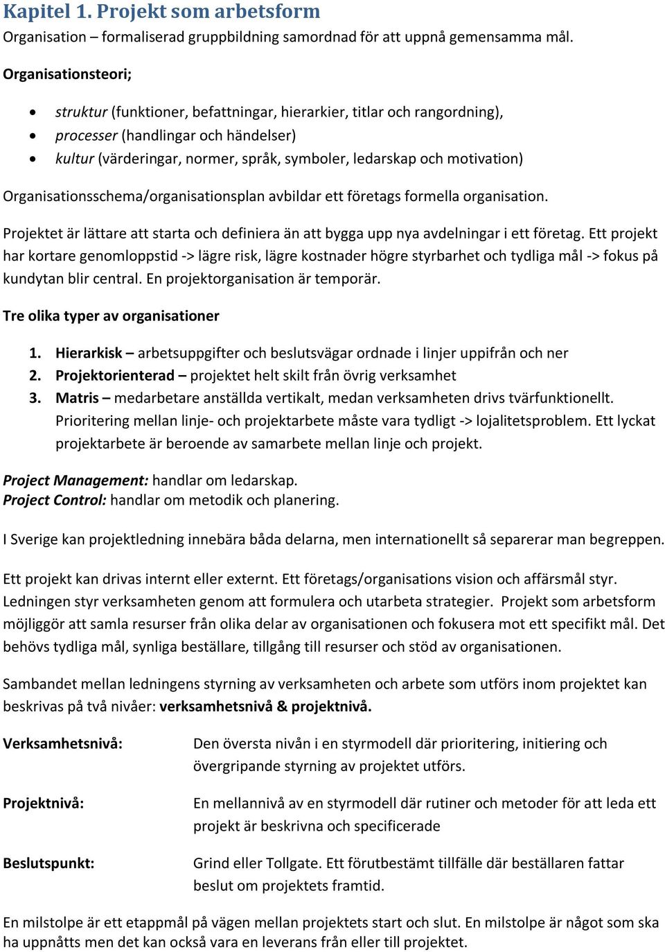 motivation) Organisationsschema/organisationsplan avbildar ett företags formella organisation. Projektet är lättare att starta och definiera än att bygga upp nya avdelningar i ett företag.