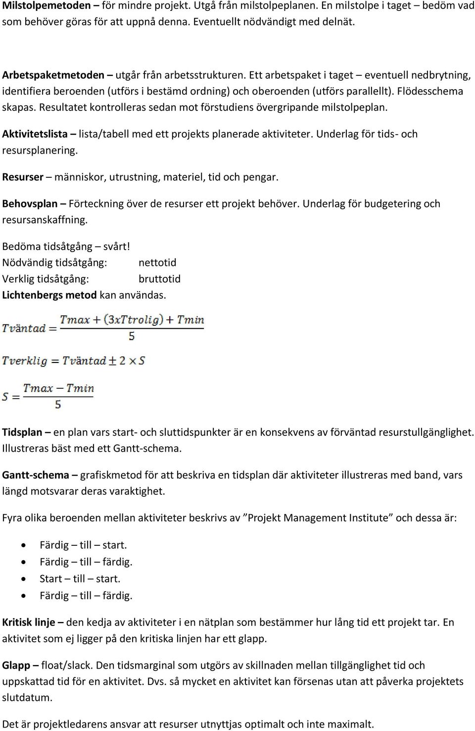 Resultatet kontrolleras sedan mot förstudiens övergripande milstolpeplan. Aktivitetslista lista/tabell med ett projekts planerade aktiviteter. Underlag för tids- och resursplanering.