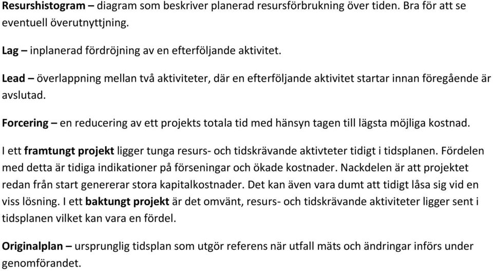 Forcering en reducering av ett projekts totala tid med hänsyn tagen till lägsta möjliga kostnad. I ett framtungt projekt ligger tunga resurs- och tidskrävande aktivteter tidigt i tidsplanen.