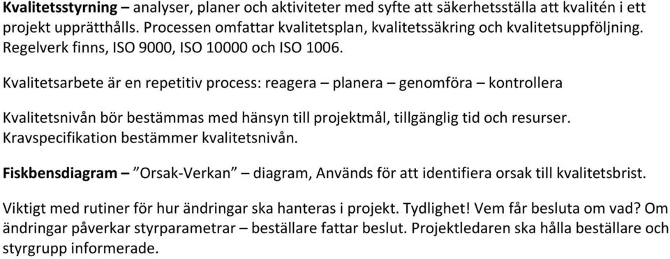 Kvalitetsarbete är en repetitiv process: reagera planera genomföra kontrollera Kvalitetsnivån bör bestämmas med hänsyn till projektmål, tillgänglig tid och resurser.