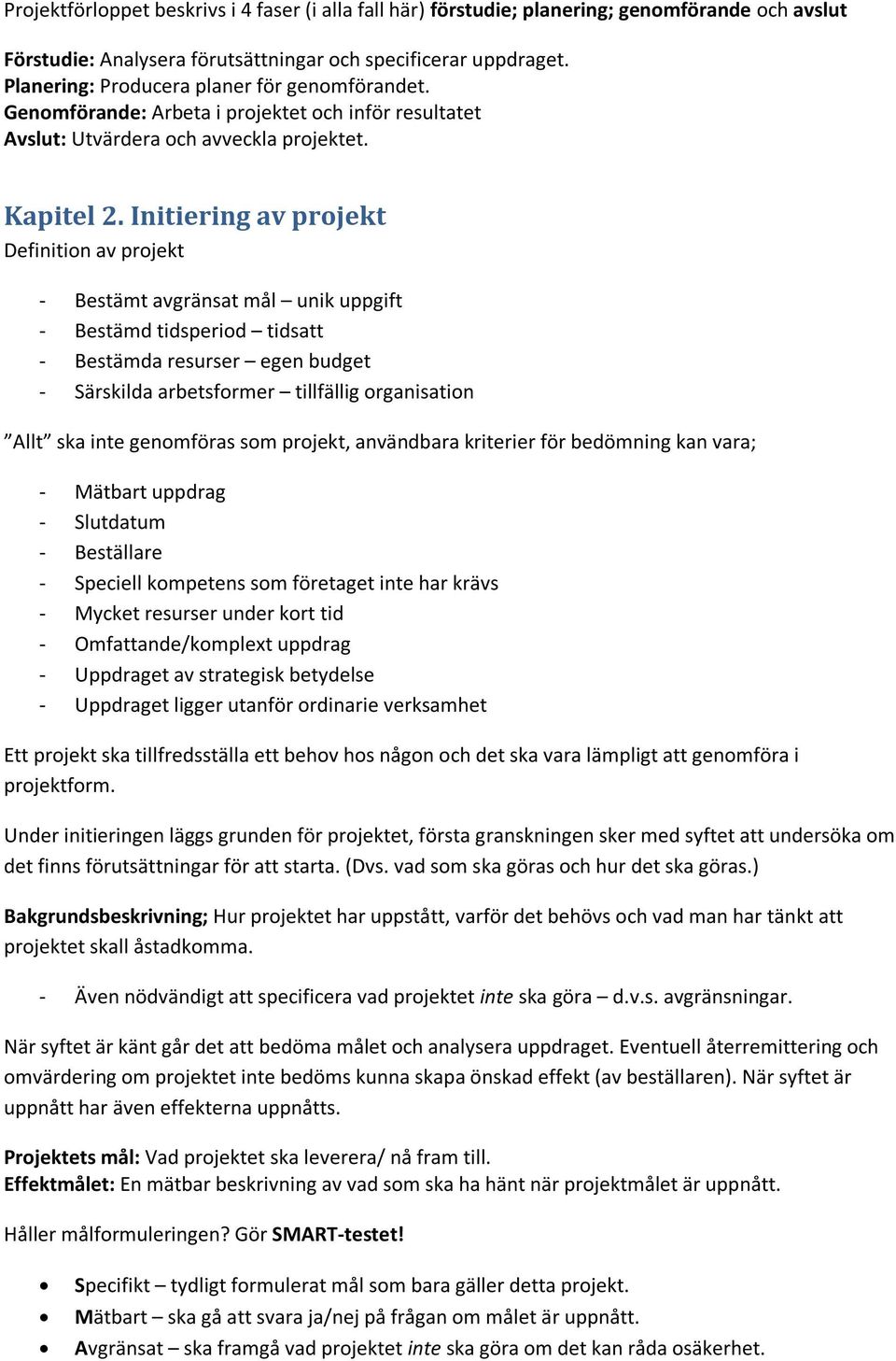 Initiering av projekt Definition av projekt - Bestämt avgränsat mål unik uppgift - Bestämd tidsperiod tidsatt - Bestämda resurser egen budget - Särskilda arbetsformer tillfällig organisation Allt ska