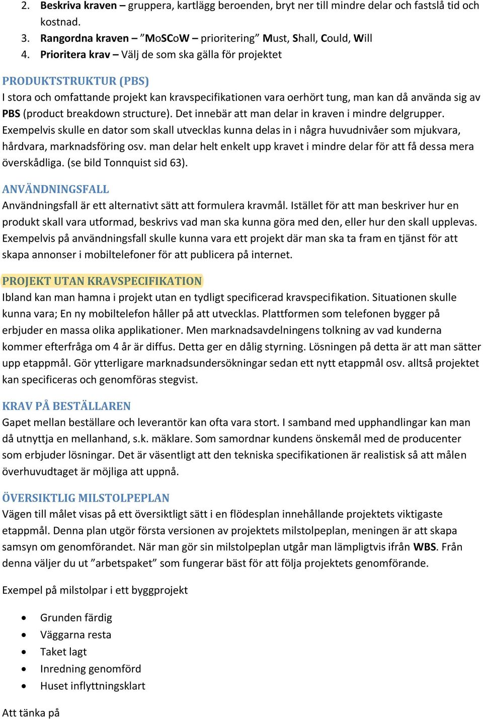 structure). Det innebär att man delar in kraven i mindre delgrupper. Exempelvis skulle en dator som skall utvecklas kunna delas in i några huvudnivåer som mjukvara, hårdvara, marknadsföring osv.