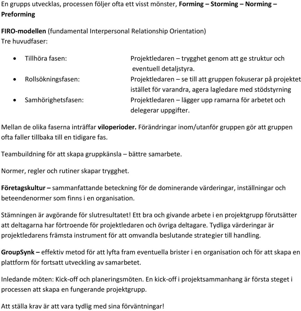 Rollsökningsfasen: Projektledaren se till att gruppen fokuserar på projektet istället för varandra, agera lagledare med stödstyrning Samhörighetsfasen: Projektledaren lägger upp ramarna för arbetet