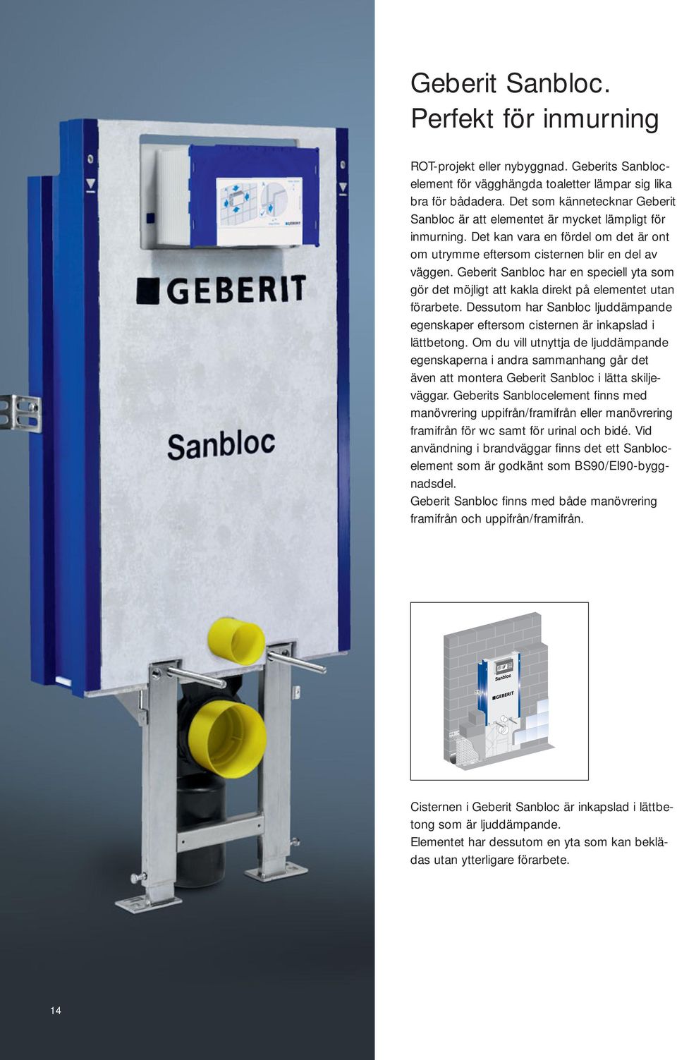 Geberit Sanbloc har en speciell yta som gör det möjligt att kakla direkt på elementet utan förarbete. Dessutom har Sanbloc ljuddämpande egenskaper eftersom cisternen är inkapslad i lättbetong.