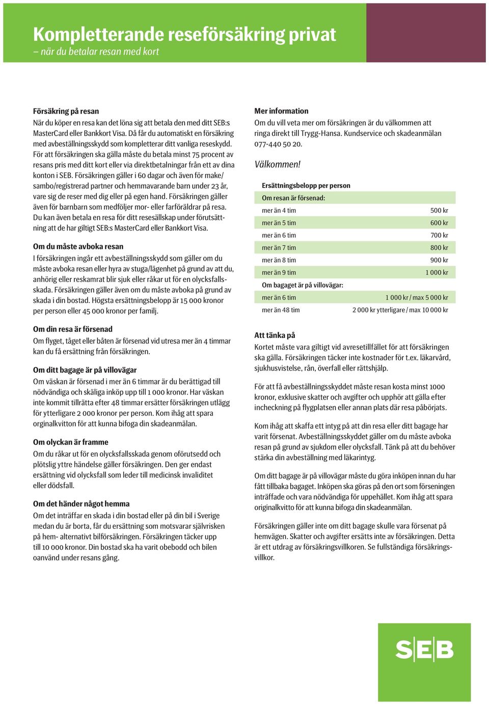 För att försäkringen ska gälla måste du betala minst 75 procent av resans pris med ditt kort eller via direktbetalningar från ett av dina konton i SEB.