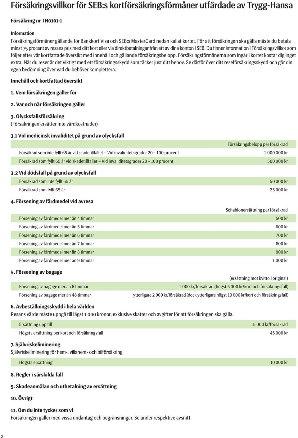 Du finner information i Försäkringsvillkor som följer efter vår kortfattade översikt med innehåll och gällande försäkringsbelopp. Försäkringsförmånerna som ingår i kortet kostar dig inget extra.