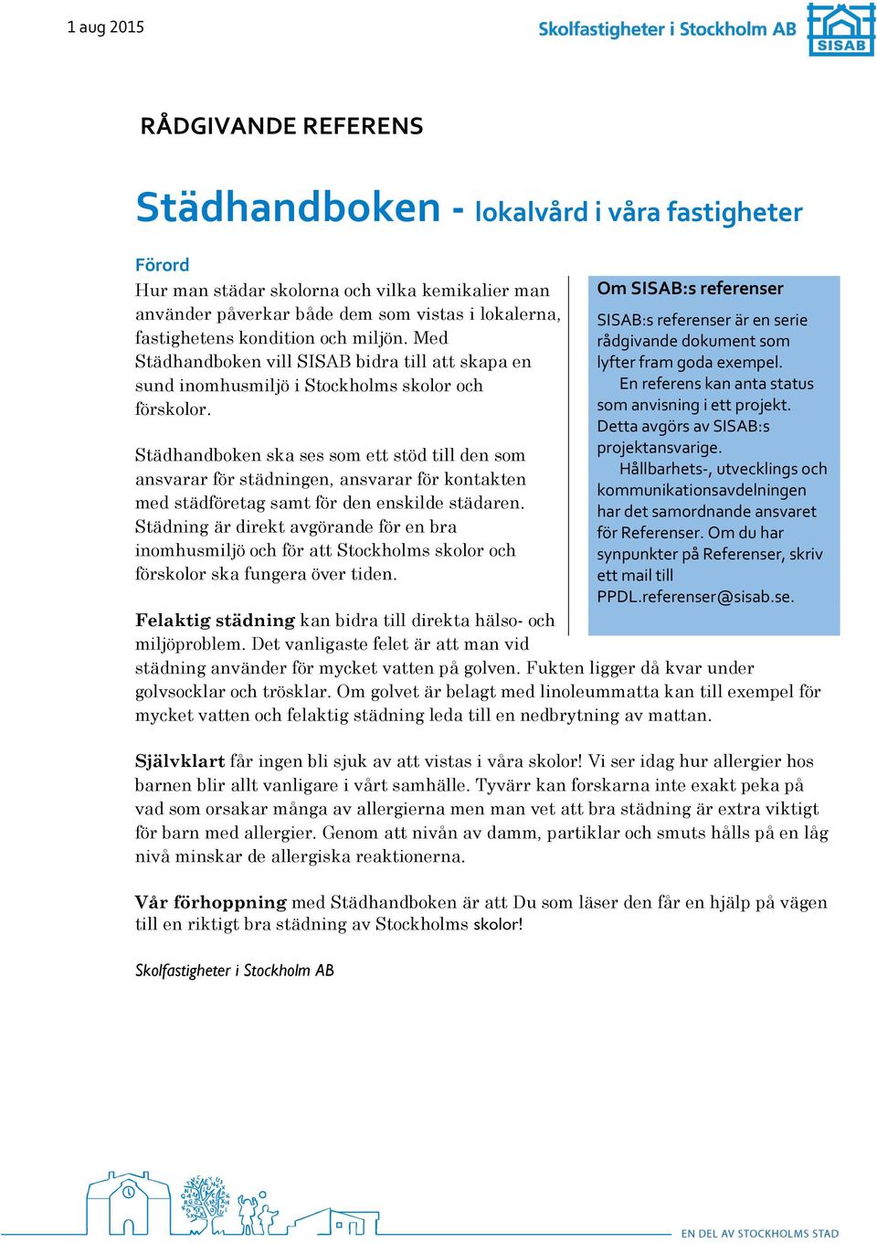 Städhandboken ska ses som ett stöd till den som ansvarar för städningen, ansvarar för kontakten med städföretag samt för den enskilde städaren.