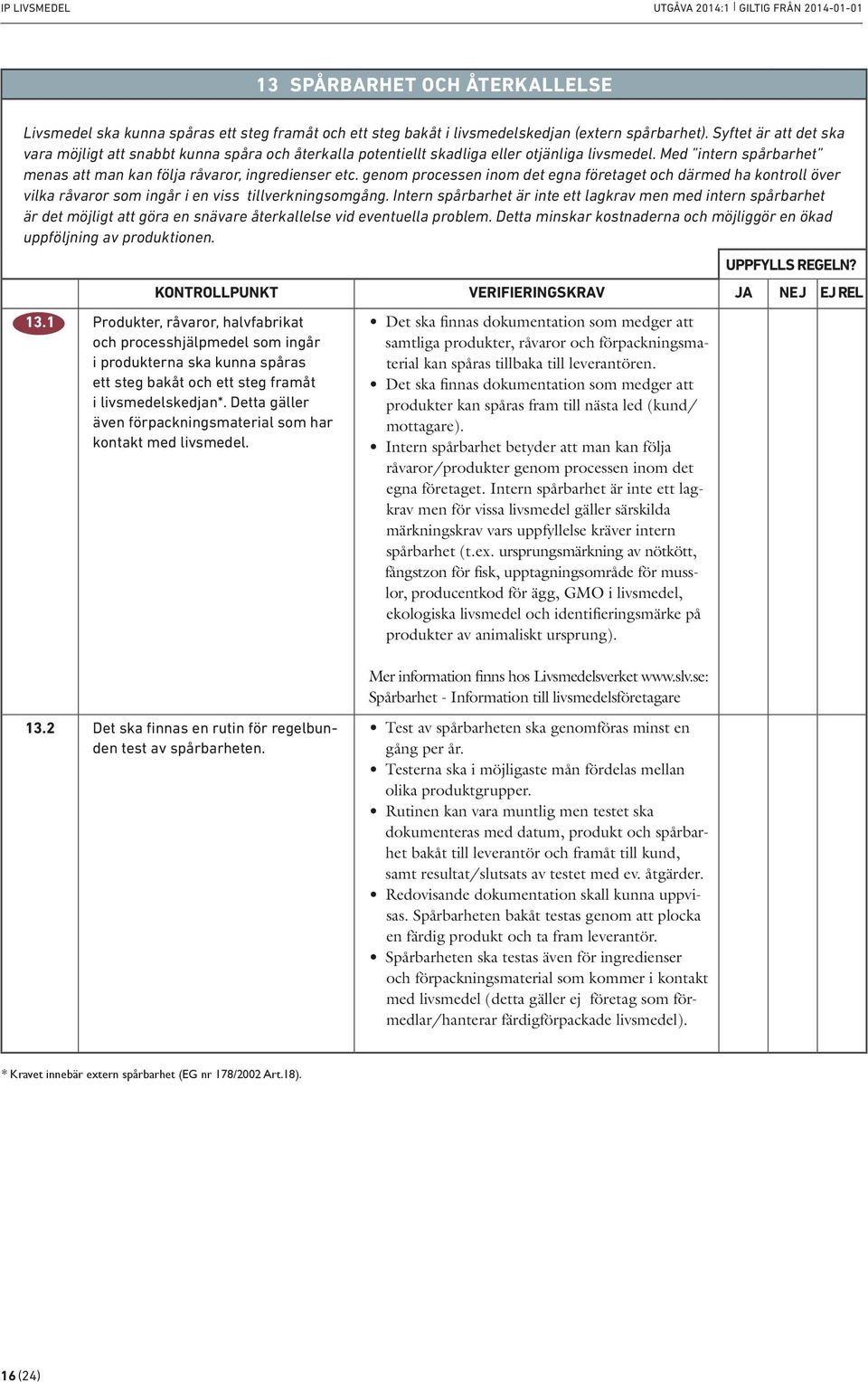 genom processen inom det egna et och därmed ha kontroll över vilka råvaror som ingår i en viss tillverkningsomgång.