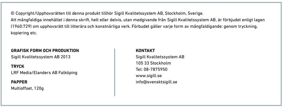 upphovsrätt till litterära och konstnärliga verk. Förbudet gäller varje form av mångfaldigande: genom tryckning, kopiering etc.