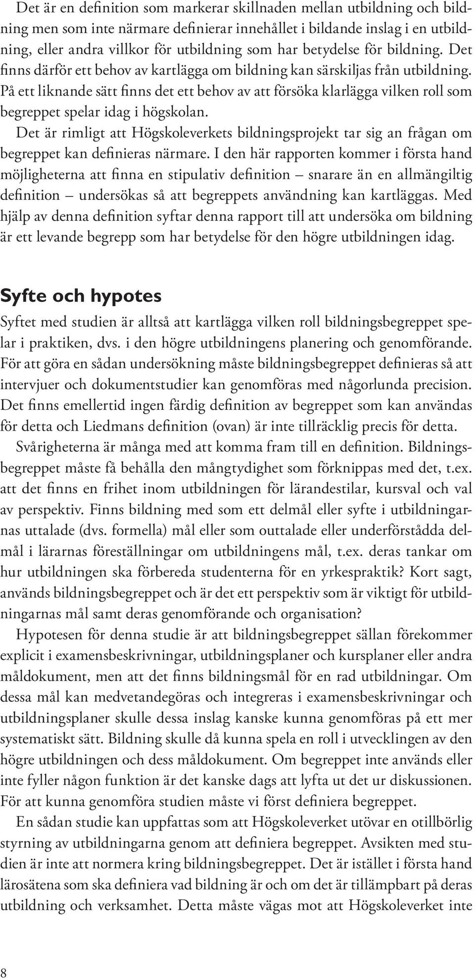 På ett liknande sätt finns det ett behov av att försöka klarlägga vilken roll som begreppet spelar idag i högskolan.