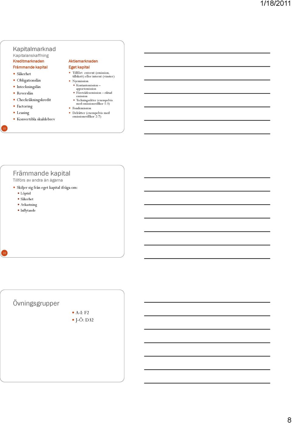 Företrädesemission riktad emission Teckningsrätter (exempelvis med emissionsvillkor 1:3) Fondemission Delrätter (exempelvis med emissionsvillkor 2:7) 22