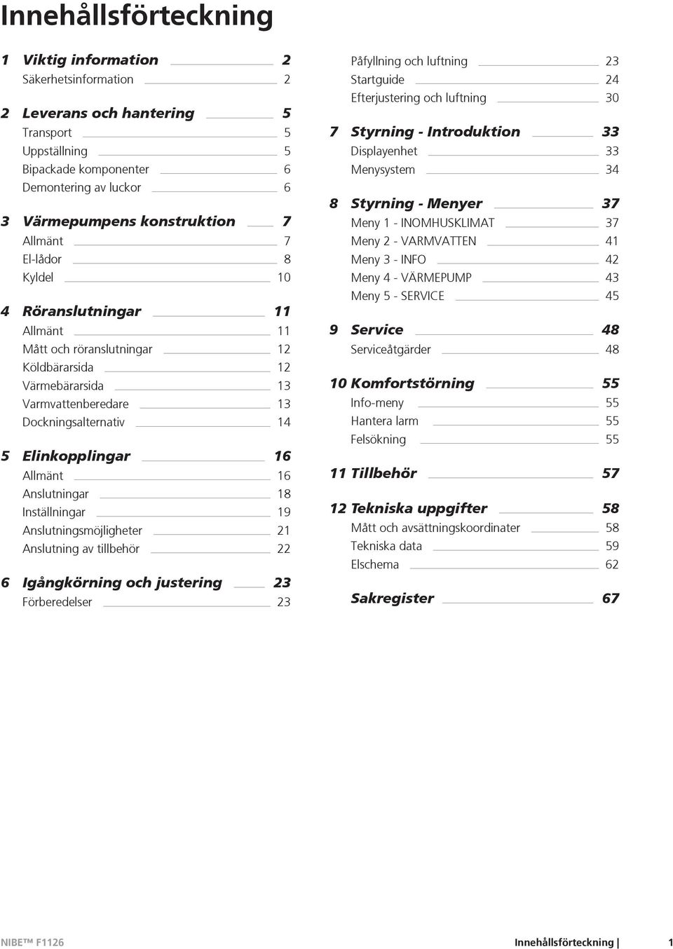 16 Anslutningar 18 Inställningar 19 Anslutningsmöjligheter 21 Anslutning av tillbehör 22 6 Igångkörning och justering 23 Förberedelser 23 Påfyllning och luftning 23 Startguide 24 Efterjustering och