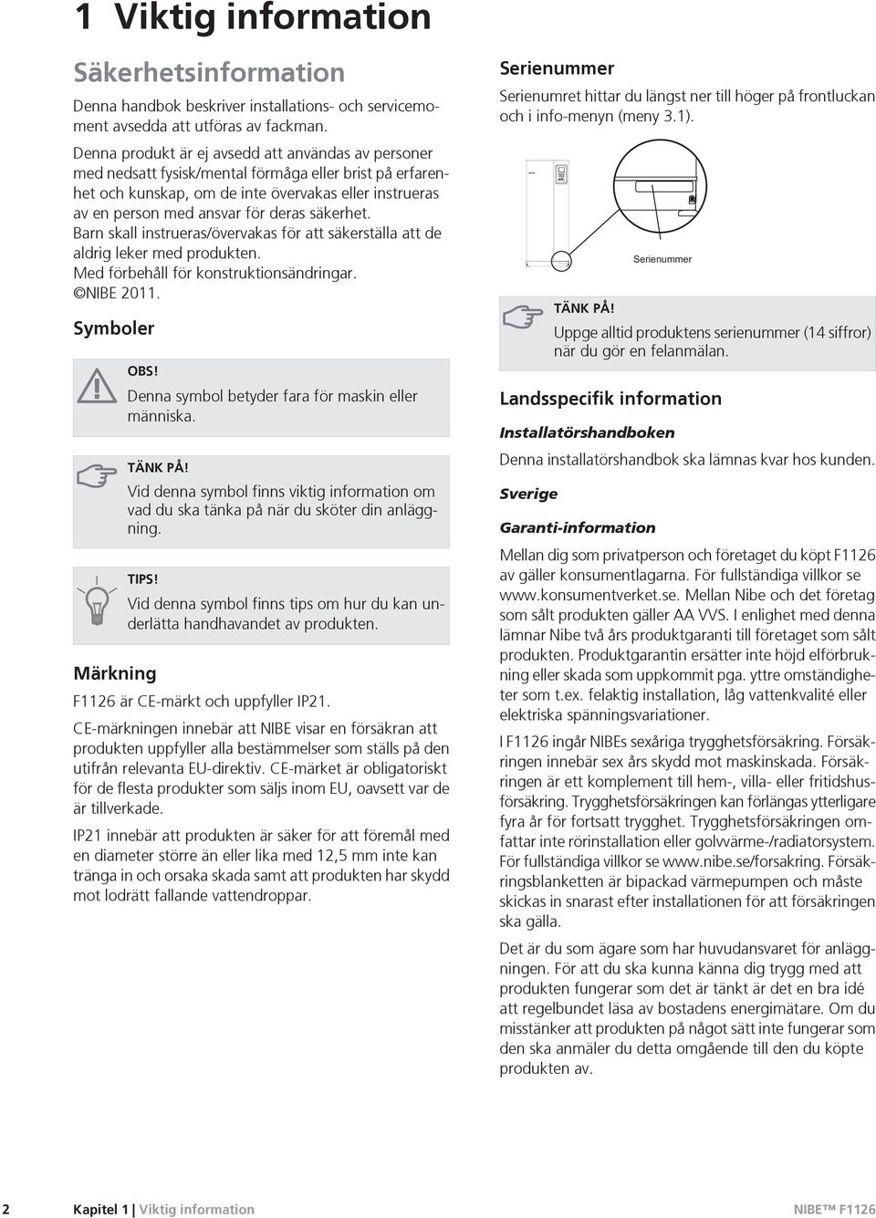 säkerhet. Barn skall instrueras/övervakas för att säkerställa att de aldrig leker med produkten. Med förbehåll för konstruktionsändringar. NIBE 2011. Symboler OBS!